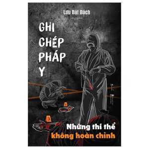 Ghi Chép Pháp Y – Những Thi Thể Không Hoàn Chỉnh