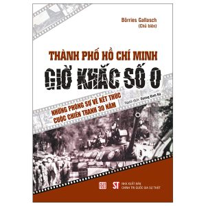 Thành Phố Hồ Chí Minh – Giờ Khắc Số 0 – Những Phóng Sự Về Kết Thúc Cuộc Chiến Tranh 30 Năm